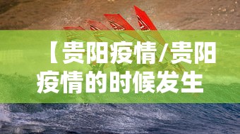 【贵阳疫情/贵阳疫情的时候发生过重大事件吗】 【贵阳疫情/贵阳疫情的时候发生过重大事件吗】