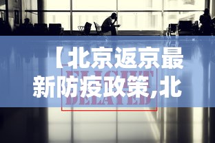 【北京返京最新防疫政策,北京回来】