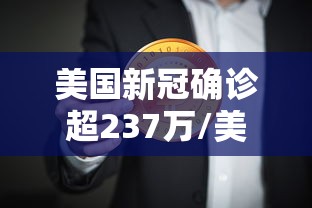 美国新冠确诊超237万/美国新冠病例激增