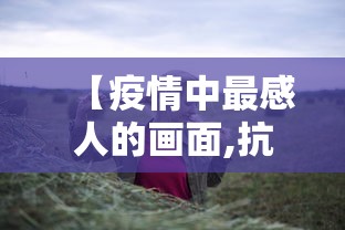 【疫情中最感人的画面,抗击疫情十个感人瞬间】