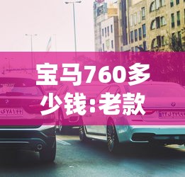 宝马760多少钱:老款宝马760多少钱