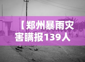 【郑州暴雨灾害瞒报139人,河南郑州暴雨灾害调查结果】