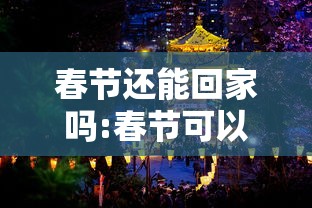 春节还能回家吗:春节可以不过吗 春节还能回家吗:春节可以不过吗