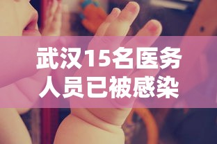 武汉15名医务人员已被感染:武汉15名医务人员已被感染病毒 武汉15名医务人员已被感染:武汉15名医务人员已被感染病毒