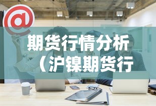 期货行情分析（沪镍期货行情分析）