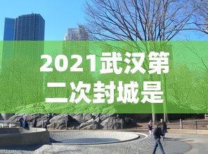 2021武汉第二次封城是真的吗/武汉2020封城通告原文 2021武汉第二次封城是真的吗/武汉2020封城通告原文