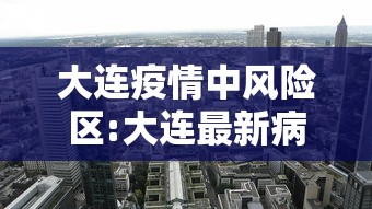 大连疫情中风险区:大连最新病毒