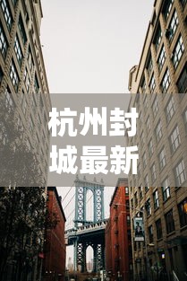 杭州封城最新消息2021:杭州封城最新消息2021年 杭州封城最新消息2021:杭州封城最新消息2021年