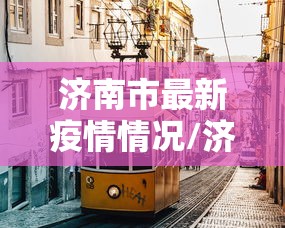 济南市最新疫情情况/济南市最新疫情情况最新消息