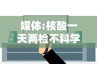 媒体:核酸一天两检不科学也不合规/两次核酸检测间隔14个小时会有什么变化吗 媒体:核酸一天两检不科学也不合规/两次核酸检测间隔14个小时会有什么变化吗
