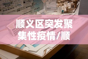 顺义区突发聚集性疫情/顺义突发紧急情况 顺义区突发聚集性疫情/顺义突发紧急情况