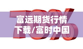 富远期货行情下载/富时中国期货实时数据 富远期货行情下载/富时中国期货实时数据
