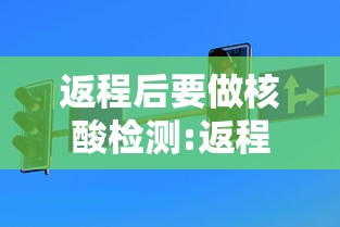 返程后要做核酸检测:返程这些事情要知道 返程后要做核酸检测:返程这些事情要知道
