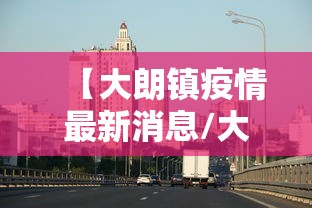 【大朗镇疫情最新消息/大朗镇是哪里的城市】