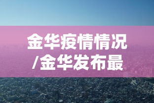 金华疫情情况/金华发布最新通告