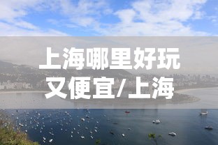上海哪里好玩又便宜/上海什么地方好玩又便宜又不远