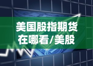 美国股指期货在哪看/美股指数期货实时行情在哪里看