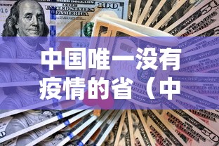 中国唯一没有疫情的省(中国唯一没有病毒的城市) 中国唯一没有疫情的省(中国唯一没有病毒的城市)