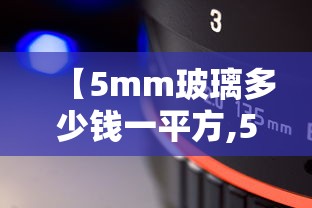 【5mm玻璃多少钱一平方,5mm厚的玻璃1平方米价格是多少】 【5mm玻璃多少钱一平方,5mm厚的玻璃1平方米价格是多少】