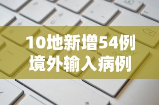 10地新增54例境外输入病例/31省市新增本土104 525 10地新增54例境外输入病例/31省市新增本土104 525