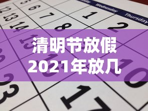 清明节放假2021年放几天/清明节放几天假法定假日 清明节放假2021年放几天/清明节放几天假法定假日