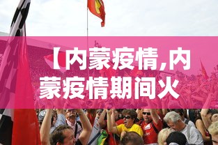 【内蒙疫情,内蒙疫情期间火灾事故案例】 【内蒙疫情,内蒙疫情期间火灾事故案例】