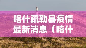 喀什疏勒县疫情最新消息（喀什疏勒县疫情最新消息今天）