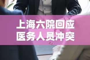 上海六院回应医务人员冲突:上海 六院