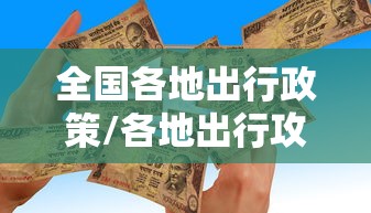 全国各地出行政策/各地出行攻略小报 全国各地出行政策/各地出行攻略小报
