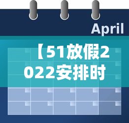 【51放假2022安排时间表,51放假2026】