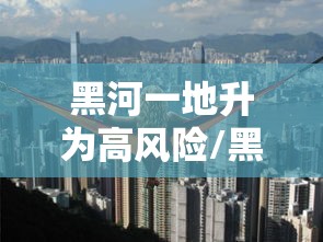 黑河一地升为高风险/黑河区号是多少