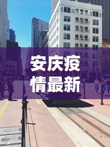 安庆疫情最新消息今天封城了/安庆最新消息头条 安庆疫情最新消息今天封城了/安庆最新消息头条