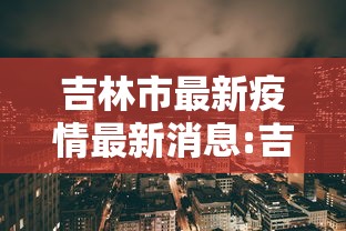 吉林市最新疫情最新消息:吉林市疫情最新公告