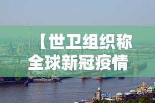 【世卫组织称全球新冠疫情正在恶化,世卫组织宣布疫情结束是什么时候】