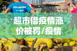 超市借疫情涨价被罚/疫情期间超市买卖不好吧