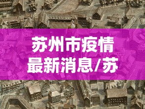 苏州市疫情最新消息/苏州最新动态 苏州市疫情最新消息/苏州最新动态