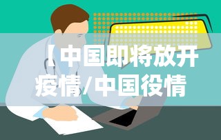 【中国即将放开疫情/中国役情放开时间】 【中国即将放开疫情/中国役情放开时间】