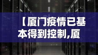 【厦门疫情已基本得到控制,厦门疫情2026】 【厦门疫情已基本得到控制,厦门疫情2026】