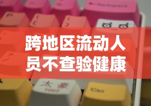 跨地区流动人员不查验健康码/跨区域人员流动是指什么范围 跨地区流动人员不查验健康码/跨区域人员流动是指什么范围