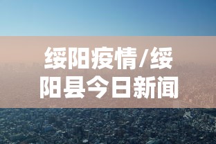 绥阳疫情/绥阳县今日新闻头条新闻