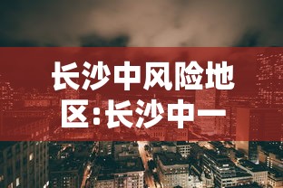 长沙中风险地区:长沙中一 长沙中风险地区:长沙中一