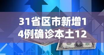 31省区市新增14例确诊本土12例(31省区市新增59例本土确诊) 31省区市新增14例确诊本土12例(31省区市新增59例本土确诊)