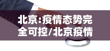 北京:疫情态势完全可控/北京疫情严重吗