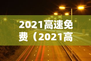 2021高速免费（2021高速免费时间表）