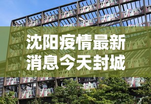 沈阳疫情最新消息今天封城了/沈阳疫情最新消息今天情况通报