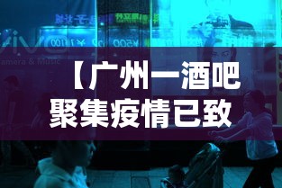 【广州一酒吧聚集疫情已致23人感染/广州酒吧事件不打码】 【广州一酒吧聚集疫情已致23人感染/广州酒吧事件不打码】