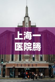 上海一医院腾空楼收治新冠?假的简单介绍 上海一医院腾空楼收治新冠?假的简单介绍