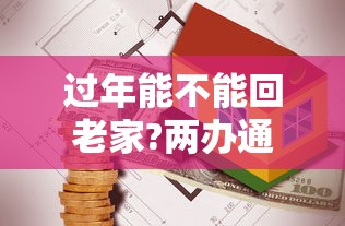 过年能不能回老家?两办通知了:过年能不能回老家?两办通知了呢