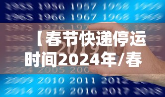 【春节快递停运时间2024年/春节快递停几天】 【春节快递停运时间2024年/春节快递停几天】
