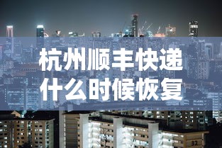 杭州顺丰快递什么时候恢复/杭州顺丰快递网点一览表 杭州顺丰快递什么时候恢复/杭州顺丰快递网点一览表